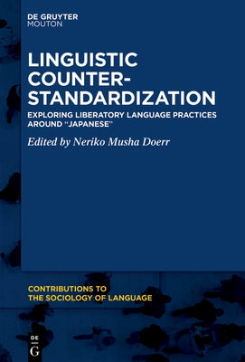 Linguistic Counter-Standardization: Exploring Liberatory Language Practices Around "Japanese" by Doerr, Neriko Musha