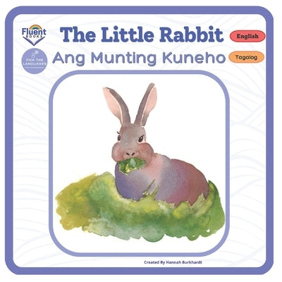 The Little Rabbit - Ang Munting Kuneho: Bilingual Book Tagalog by Burkhardt, Hannah