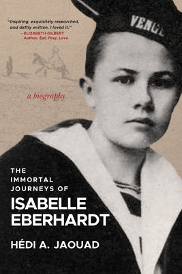 The Immortal Journeys of Isabelle Eberhardt: A Biography by Jaouad, HÃ©di A.