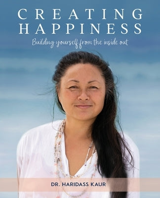 Creating Happiness: Building yourself from the inside out by Kaur, Haridass