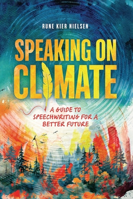 Speaking on Climate: A Guide to Speechwriting for a Better Future by Nielsen, Rune Kier