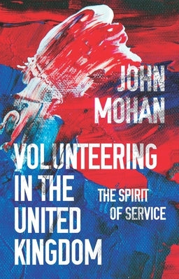 Volunteering in the United Kingdom: The Spirit of Service by Mohan, John