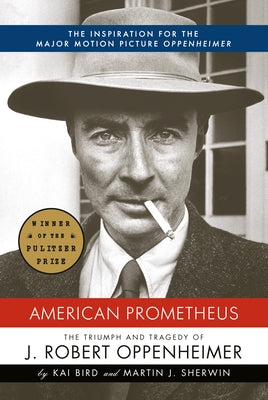 American Prometheus: The Triumph and Tragedy of J. Robert Oppenheimer by Bird, Kai