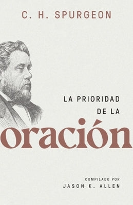 La Prioridad de la Oración (Spurgeon on the Priority of Prayer) by Spurgeon, Charles