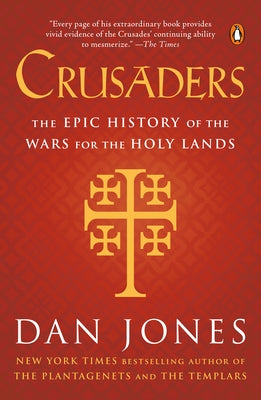 Crusaders: The Epic History of the Wars for the Holy Lands by Jones, Dan