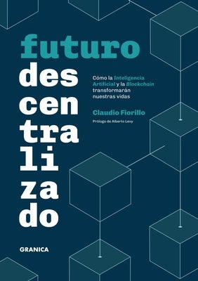 Futuro Descentralizado: C?mo la inteligencia artificial y la Blockchain transformar?n nuestras vidas by Fiorillo, Claudio