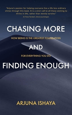 Chasing More and Finding Enough by Ishaya, Arjuna