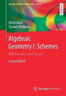 Algebraic Geometry I: Schemes: With Examples and Exercises by G&#195;&#182;rtz, Ulrich