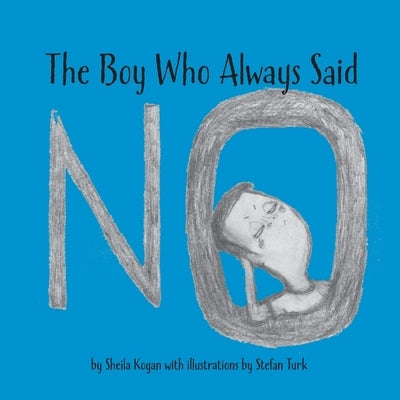 The Boy Who Always Said No by Kogan, Sheila