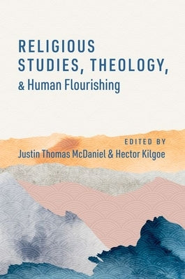 Religious Studies, Theology, and Human Flourishing by McDaniel, Justin Thomas