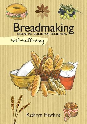Self-Sufficiency: Breadmaking: Essential Guide for Beginners by Hawkins, Kathryn