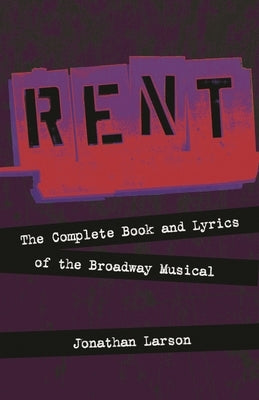Rent: The Complete Book and Lyrics of the Broadway Musical by Larson, Jonathan