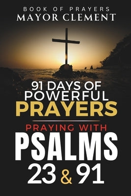 Praying with Psalms 23 & 91: 91 Days of Powerful Prayers with the Holy Book by Clement, Mayor