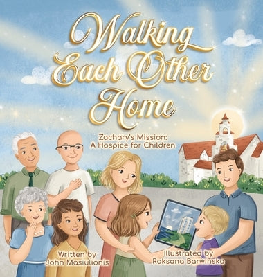 Walking Each Other Home - Zachary's Mission: A Hospice for Children by Masiulionis, John