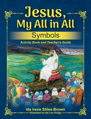 Jesus, My All in All, Symbols: Activity Book and Teacher's Guide by Stiles-Brown, Ida