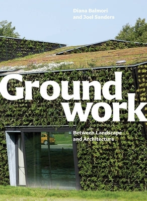 Groundwork: Between Landscape and Architecture by Balmori, Diana