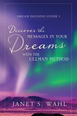 Discover the Messages in Your Dreams with the Ullman Method by Wahl, Janet S.
