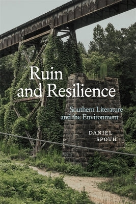 Ruin and Resilience: Southern Literature and the Environment by Spoth, Daniel