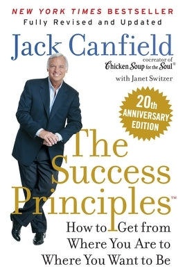The Success Principles(tm) 20th Anniversary Edition: How to Get from Where You Are to Where You Want to Be by Canfield, Jack