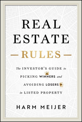 Real Estate Rules: The Investor's Guide to Picking Winners and Avoiding Losers in Listed Property by Meijer, Harm