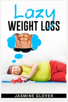 Lazy Weight Loss: A Fat-Burning Strategy That Doesn't Require Physical Activity (2022 Guide for Beginners) by Sowle, Franklin