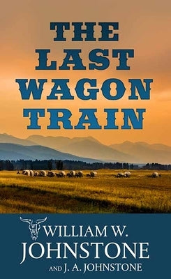 The Last Wagon Train: The Last Wagon Train by Johnstone, William W.