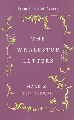 The Whalestoe Letters: From House of Leaves by Danielewski, Mark Z.