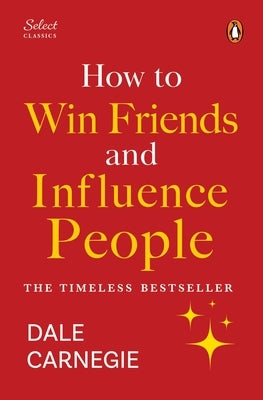 Penguin Select Classics: How to Win Friends and Influence People: (Original, Unabridged Classic, Premium Hardbound Collector's Edition, Ideal for Gift by Carnegie, Dale