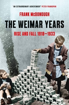 The Weimar Years: Rise and Fall 1918-1933 by McDonough, Frank