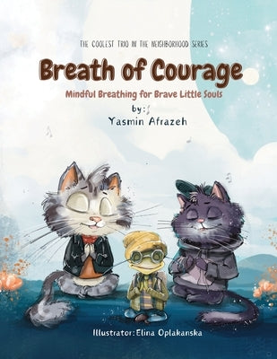 Breath of Courage: Mindful Breathing for Brave Little Souls (The Coolest Trio in the Neighborhood Series) by Oplakanska, Elina