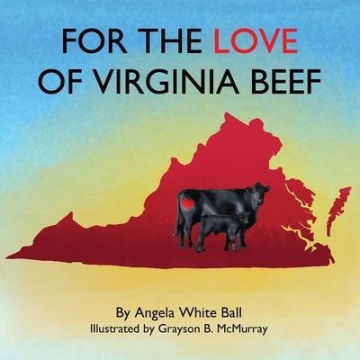 For the Love of Virginia Beef by Ball, Angela White