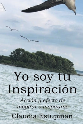 Yo soy tu Inspiración: Acción y efecto de inspirar o inspirarse by Estupi&#241;an, Claudia