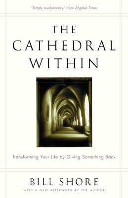 The Cathedral Within: Transforming Your Life by Giving Something Back by Shore, Bill