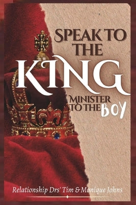 Speak to the King, Minister to the Boy by Johns, Drs Timothy &. Monique