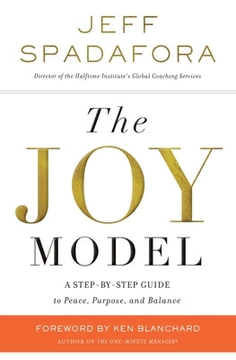 The Joy Model: A Step-By-Step Guide to Peace, Purpose, and Balance by Spadafora, Jeff