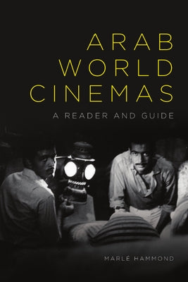 Arab World Cinemas: A Reader and Guide by Hammond, Marl&#233;