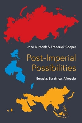 Post-Imperial Possibilities: Eurasia, Eurafrica, Afroasia by Burbank, Jane