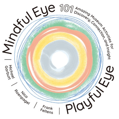 Mindful Eye, Playful Eye: 101 Amazing Museum Activities for Discovery, Connection, and Insight by Feltens, Frank