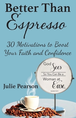 Better Than Espresso: 30 Motivations to Boost Your Faith and Confidence by Pearson, Julie A.