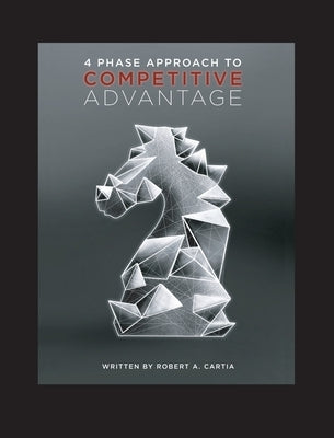 4 Phase Approach to Competitive Advantage by Cartia, Robert A.