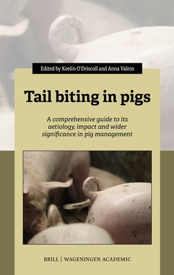 Tail Biting in Pigs: A Comprehensive Guide to Its Aetiology, Impact and Wider Significance in Pig Management by O'Driscoll, Keelin