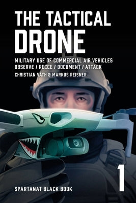 The Tactical Drone: Military Use of Commercial Air Vehicles - Observe / Recce / Document / Attack by V?th, Christian