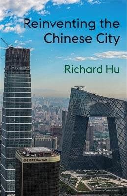 Reinventing the Chinese City by Hu, Richard