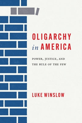 Oligarchy in America: Power, Justice, and the Rule of the Few by Winslow, Luke