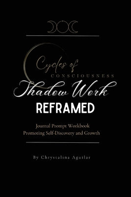 Shadow Work Reframed: Journal Prompt Workbook Promoting Self-Discovery and Growth by Aguilar, Chrystalina