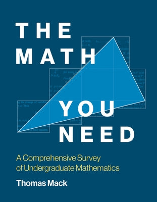 The Math You Need: A Comprehensive Survey of Undergraduate Mathematics by Mack, Thomas