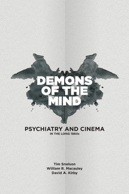 Demons of the Mind: Psychiatry and Cinema in the Long 1960s by Snelson, Tim