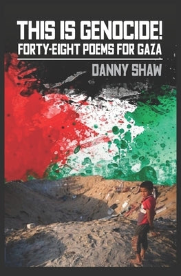 This Is Genocide!: Forty-eight Poems for Gaza by Shaw, Danny