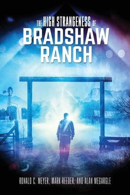 The High Strangeness of Bradshaw Ranch by Meyer, Ronald C.