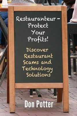 Restauranteur - Protect Your Profits!: Discover Restaurant Scams and Technology Solutions by Potter, Don